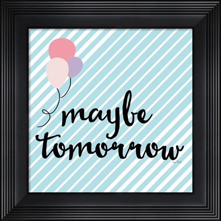 Framed Maybe Tomorrow Print