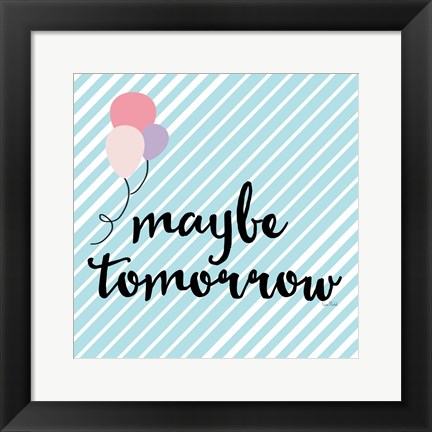 Framed Maybe Tomorrow Print