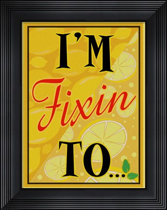 Framed I&#39;m Fixin To... Print