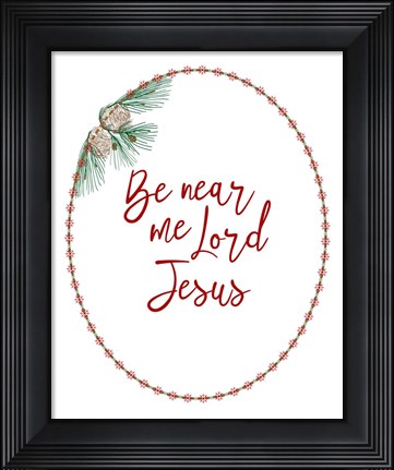 Framed Be Near Me Lord Jesus Print