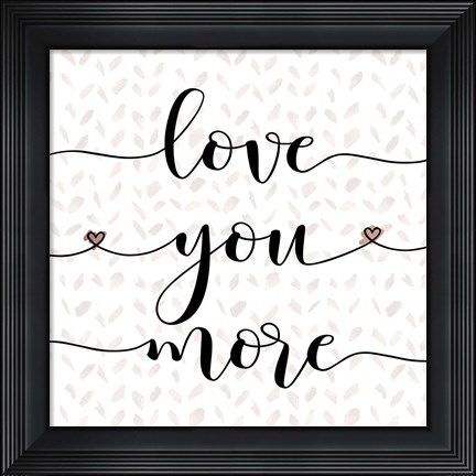 Framed Love You More Print