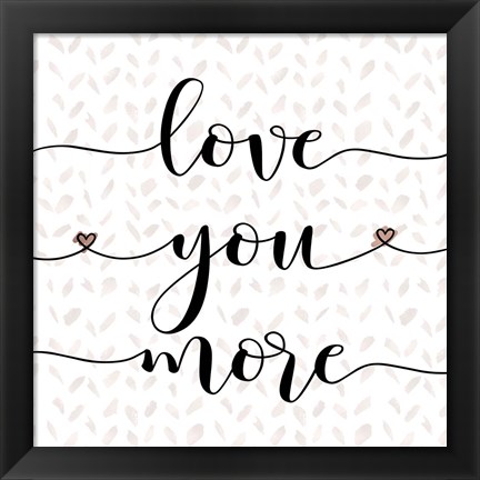 Framed Love You More Print