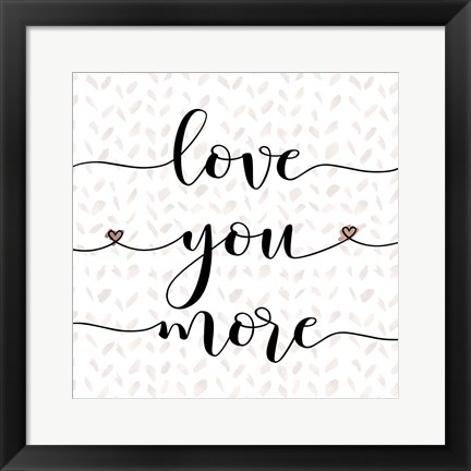 Framed Love You More Print