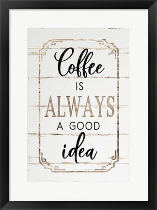 Framed Coffee is Always a Good Idea Print