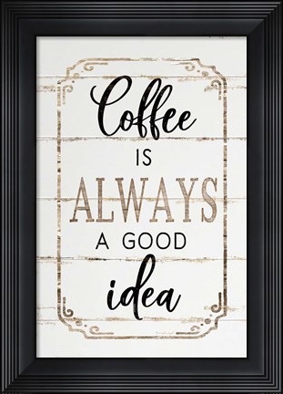 Framed Coffee is Always a Good Idea Print