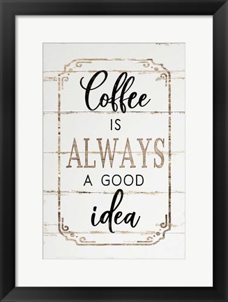 Framed Coffee is Always a Good Idea Print