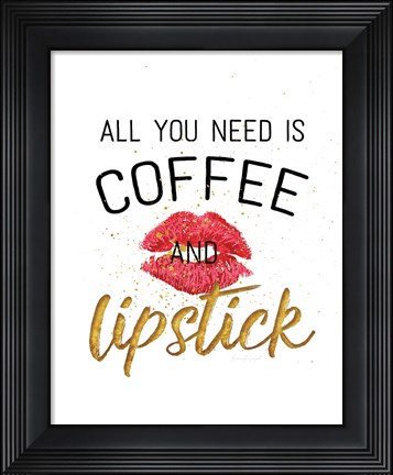 Framed All You Need is Coffee and Lipstick Print