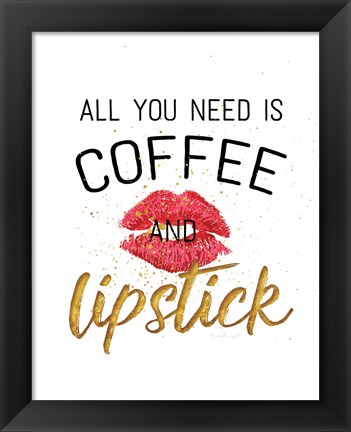 Framed All You Need is Coffee and Lipstick Print