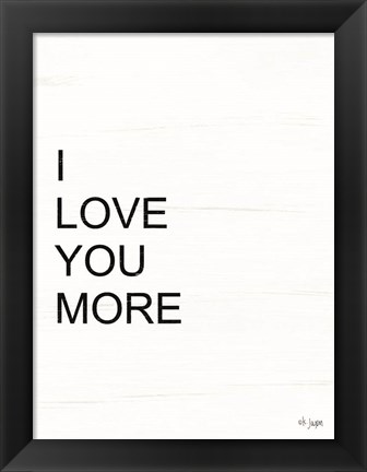 Framed I Love You More Print