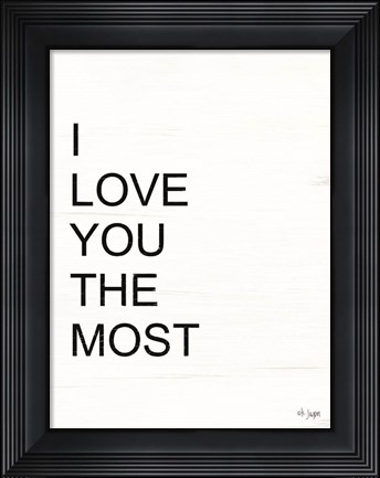 Framed I Love You the Most Print