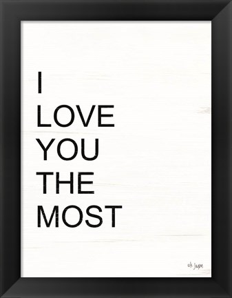 Framed I Love You the Most Print