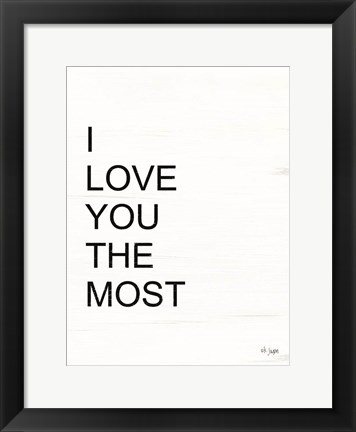 Framed I Love You the Most Print