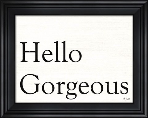Framed Hello Gorgeous Print