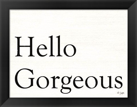 Framed Hello Gorgeous Print