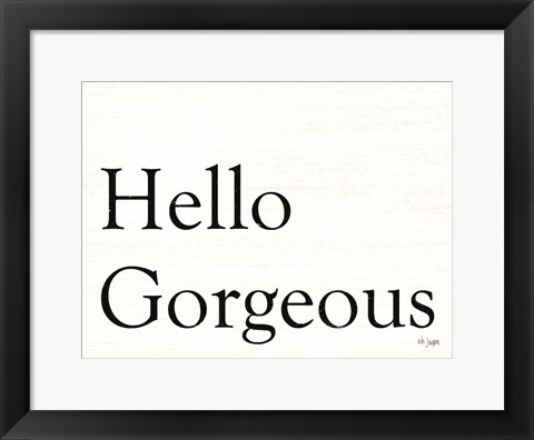 Framed Hello Gorgeous Print