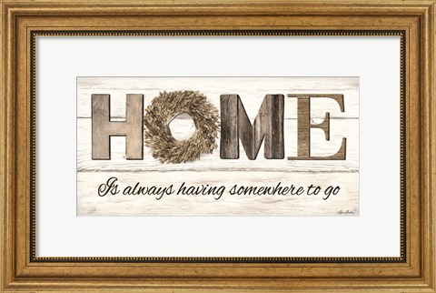 Framed Home is Always Having Somewhere to Go Print