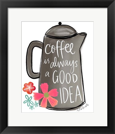 Framed Coffee is Always a Good Idea Print