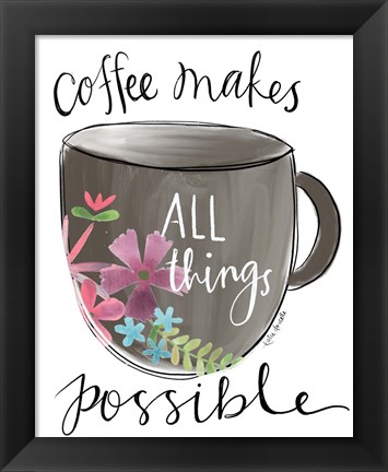 Framed Coffee Makes All Things Possible Print