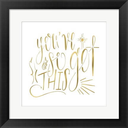 Framed You&#39;ve So Got This Gold Print