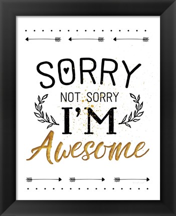 Framed Sorry not Sorry, I&#39;m Awesome Print