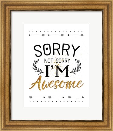 Framed Sorry not Sorry, I&#39;m Awesome Print