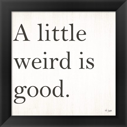 Framed Little Weird is Good Print