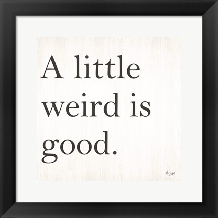 Framed Little Weird is Good Print