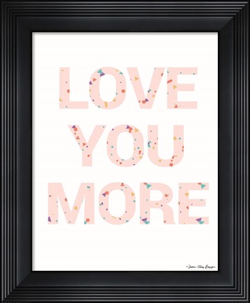 Framed Love You More Print