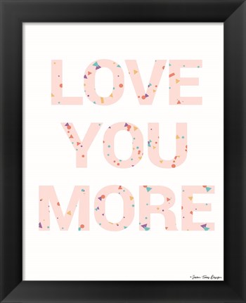 Framed Love You More Print