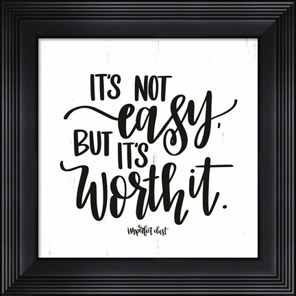 Framed It&#39;s Not Easy But It&#39;s Worth It Print