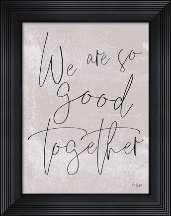 Framed We Are So Good Together Print