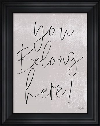 Framed You Belong Here! Print