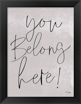 Framed You Belong Here! Print
