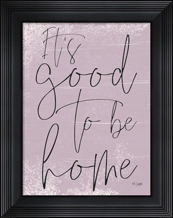 Framed It&#39;s Good to be Home Print