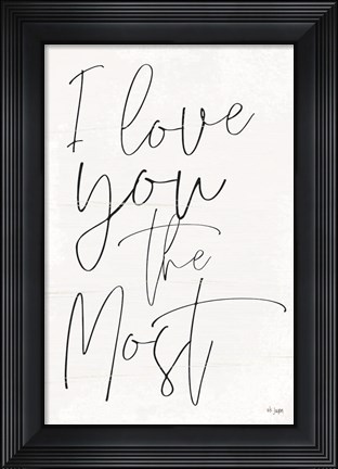 Framed I Love You the Most Print